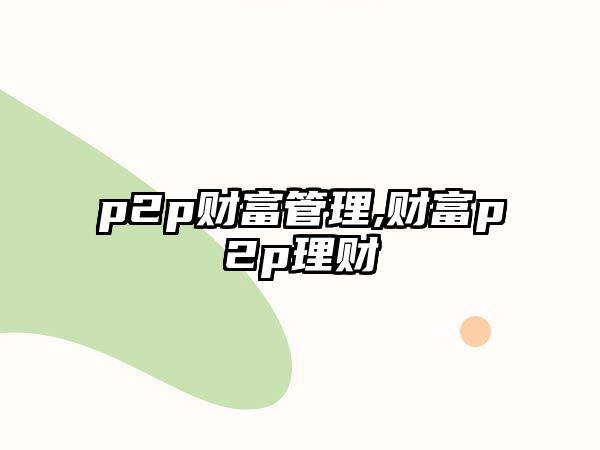 p2p財富管理,財富p2p理財