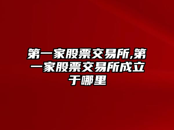 第一家股票交易所,第一家股票交易所成立于哪里