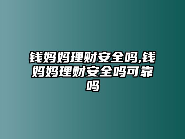 錢媽媽理財安全嗎,錢媽媽理財安全嗎可靠嗎