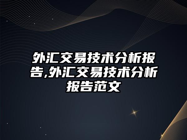 外匯交易技術(shù)分析報告,外匯交易技術(shù)分析報告范文