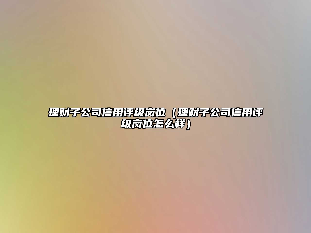 理財子公司信用評級崗位（理財子公司信用評級崗位怎么樣）