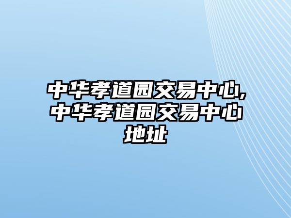 中華孝道園交易中心,中華孝道園交易中心地址