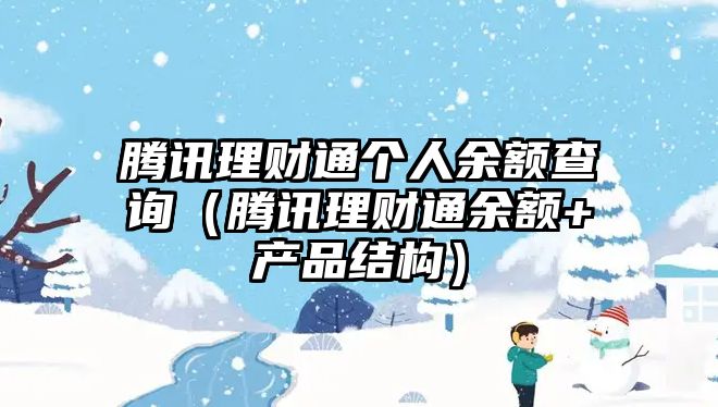 騰訊理財通個人余額查詢（騰訊理財通余額+產品結構）