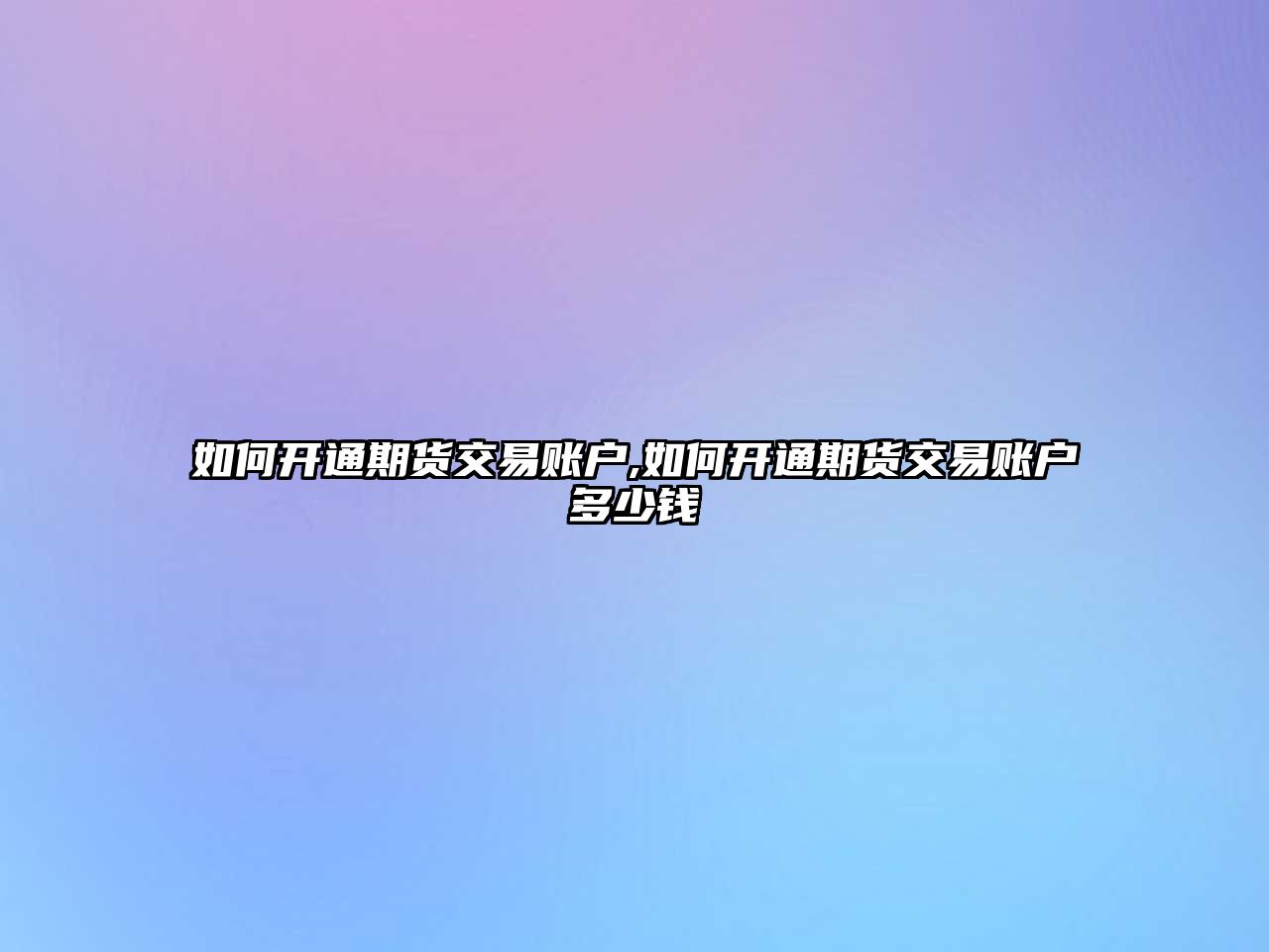 如何開通期貨交易賬戶,如何開通期貨交易賬戶多少錢