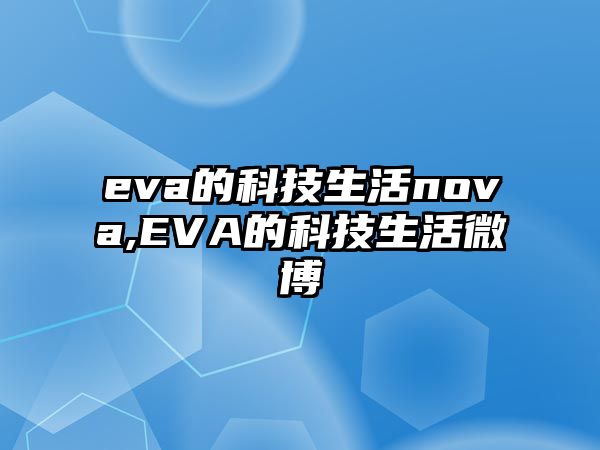 eva的科技生活nova,EVA的科技生活微博