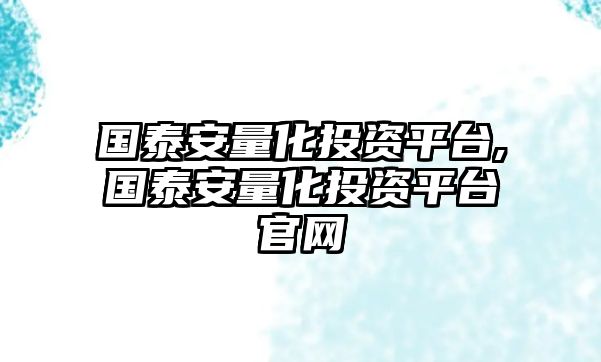 國泰安量化投資平臺,國泰安量化投資平臺官網(wǎng)