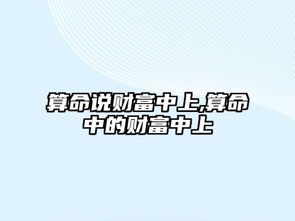 算命說財富中上,算命中的財富中上