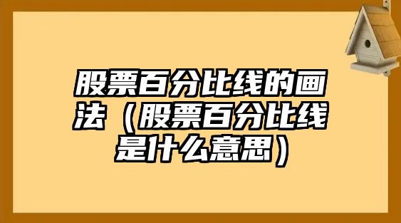 股票百分比線的畫法（股票百分比線是什么意思）