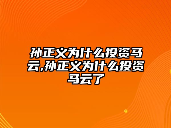 孫正義為什么投資馬云,孫正義為什么投資馬云了