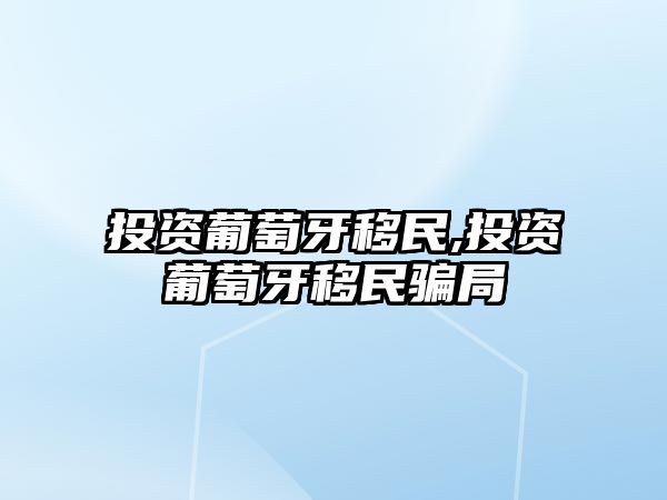 投資葡萄牙移民,投資葡萄牙移民騙局