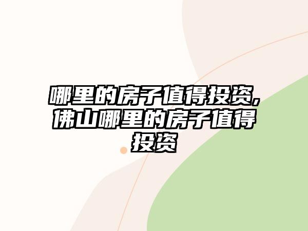 哪里的房子值得投資,佛山哪里的房子值得投資