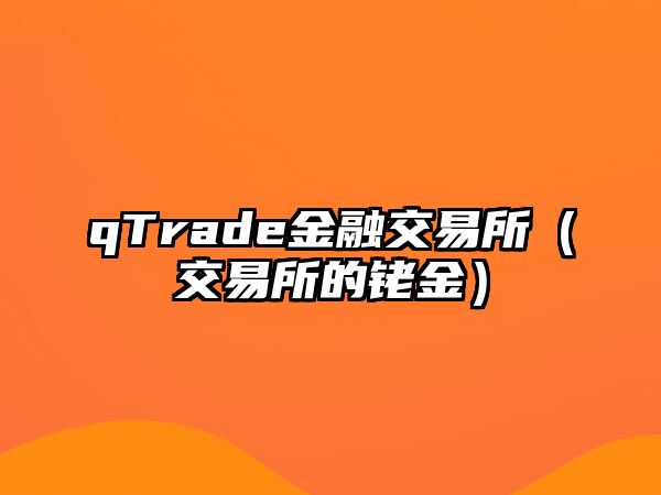 qTrade金融交易所（交易所的銠金）