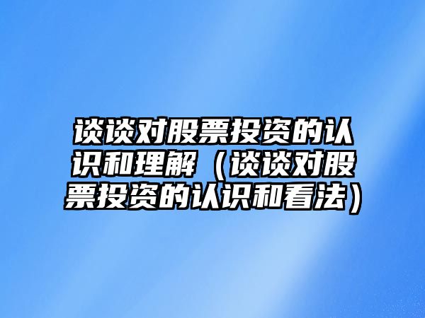 談?wù)剬善蓖顿Y的認識和理解（談?wù)剬善蓖顿Y的認識和看法）