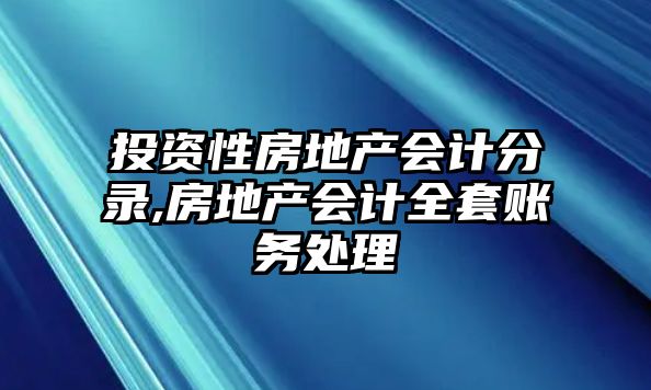 投資性房地產(chǎn)會(huì)計(jì)分錄,房地產(chǎn)會(huì)計(jì)全套賬務(wù)處理