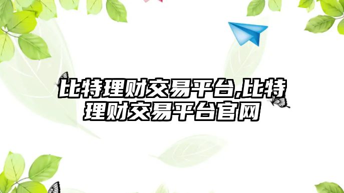 比特理財(cái)交易平臺(tái),比特理財(cái)交易平臺(tái)官網(wǎng)