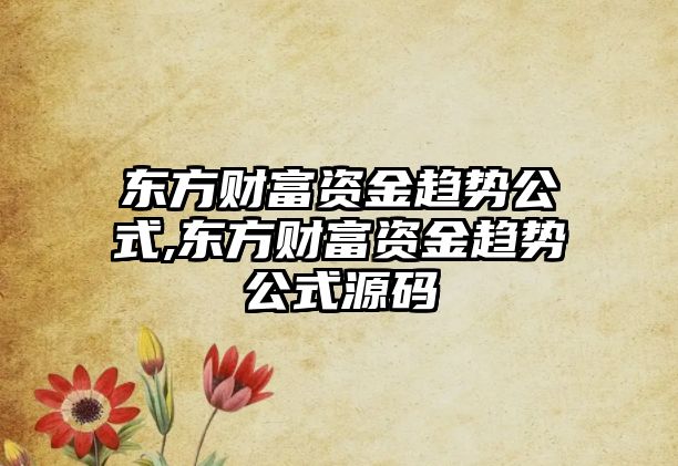 東方財富資金趨勢公式,東方財富資金趨勢公式源碼