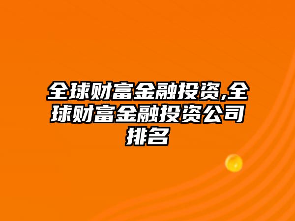 全球財富金融投資,全球財富金融投資公司排名