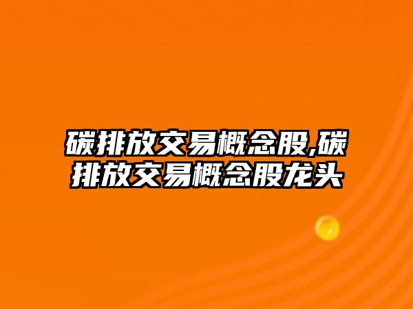 碳排放交易概念股,碳排放交易概念股龍頭