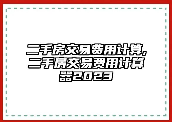 二手房交易費用計算,二手房交易費用計算器2023