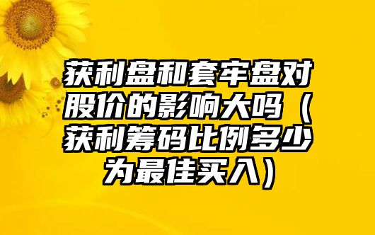 獲利盤和套牢盤對股價(jià)的影響大嗎（獲利籌碼比例多少為最佳買入）