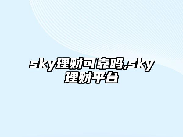 sky理財可靠嗎,sky理財平臺