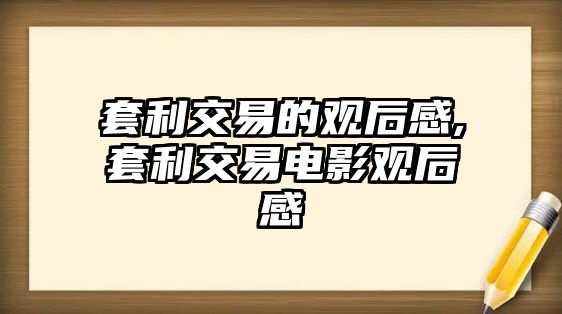 套利交易的觀后感,套利交易電影觀后感