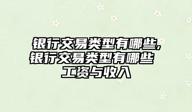 銀行交易類型有哪些,銀行交易類型有哪些 工資與收入