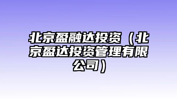 北京盈融達(dá)投資（北京盈達(dá)投資管理有限公司）