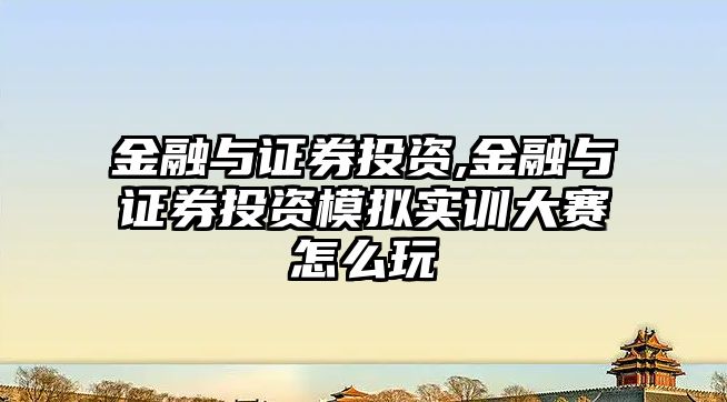 金融與證券投資,金融與證券投資模擬實(shí)訓(xùn)大賽怎么玩