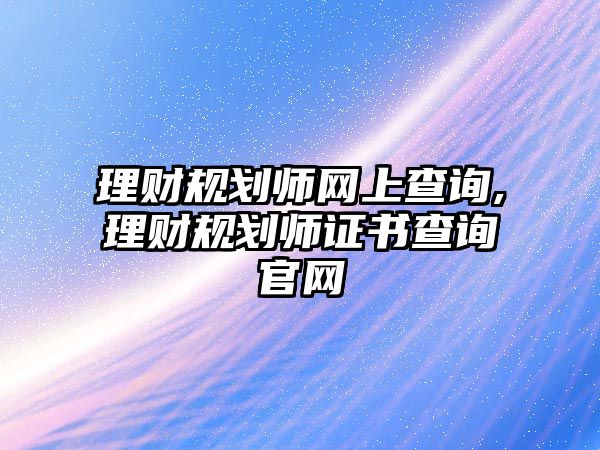 理財規(guī)劃師網(wǎng)上查詢,理財規(guī)劃師證書查詢官網(wǎng)