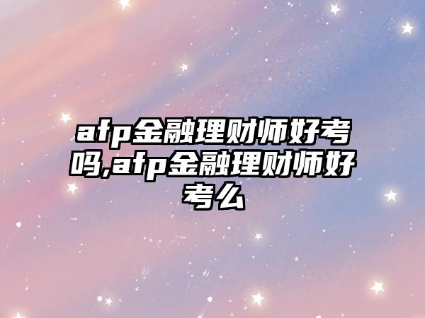 afp金融理財(cái)師好考嗎,afp金融理財(cái)師好考么