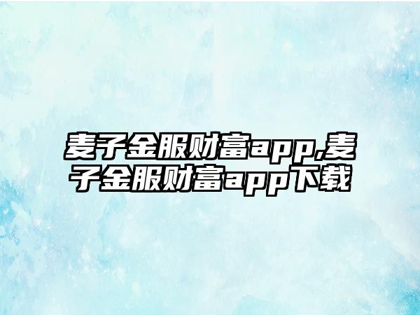 麥子金服財富app,麥子金服財富app下載