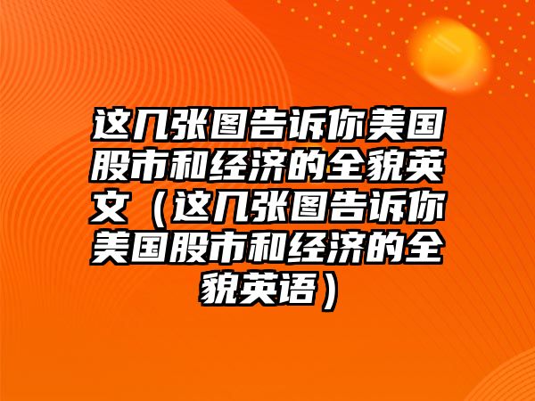 這幾張圖告訴你美國股市和經(jīng)濟(jì)的全貌英文（這幾張圖告訴你美國股市和經(jīng)濟(jì)的全貌英語）