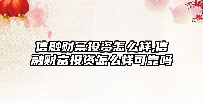 信融財富投資怎么樣,信融財富投資怎么樣可靠嗎