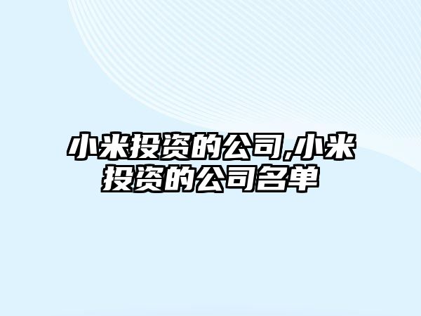 小米投資的公司,小米投資的公司名單