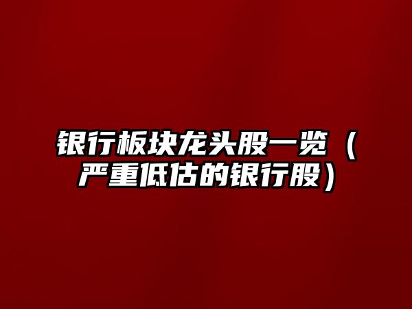 銀行板塊龍頭股一覽（嚴(yán)重低估的銀行股）