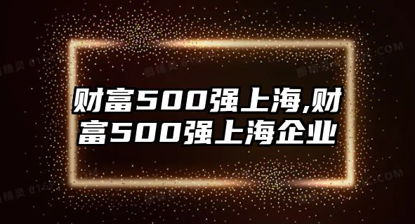 財富500強上海,財富500強上海企業(yè)