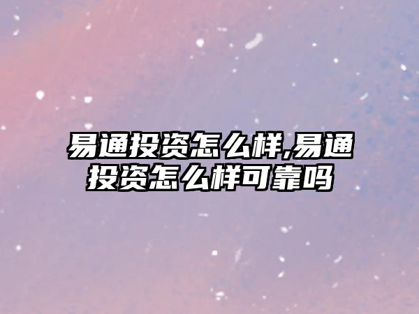 易通投資怎么樣,易通投資怎么樣可靠嗎