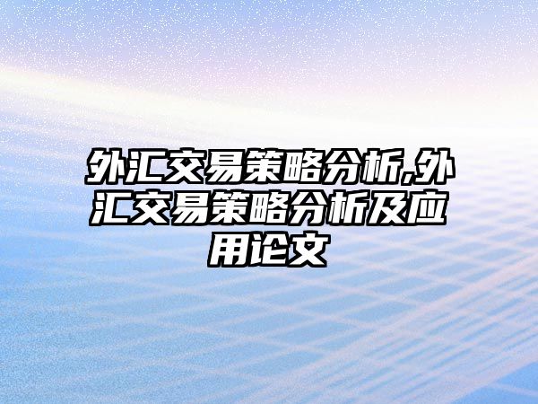 外匯交易策略分析,外匯交易策略分析及應用論文