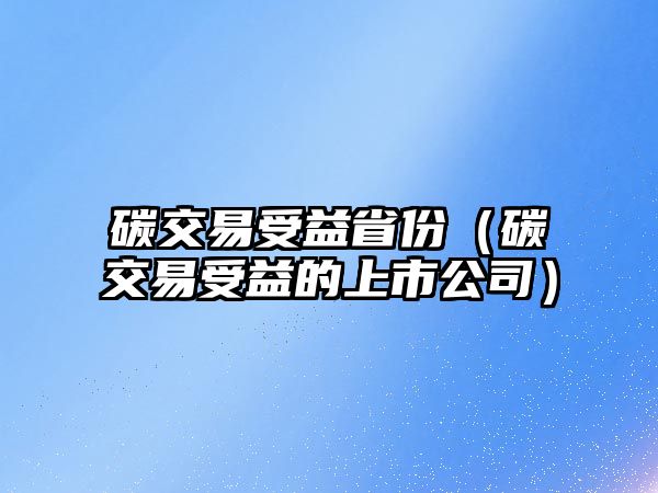 碳交易受益省份（碳交易受益的上市公司）