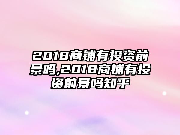 2018商鋪有投資前景嗎,2018商鋪有投資前景嗎知乎