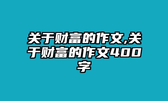 關于財富的作文,關于財富的作文400字