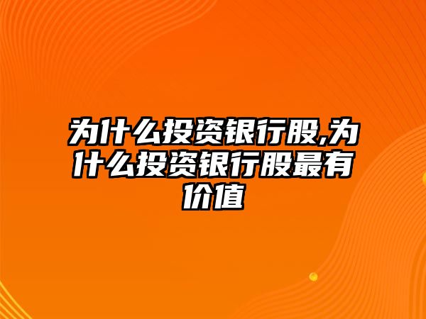 為什么投資銀行股,為什么投資銀行股最有價值