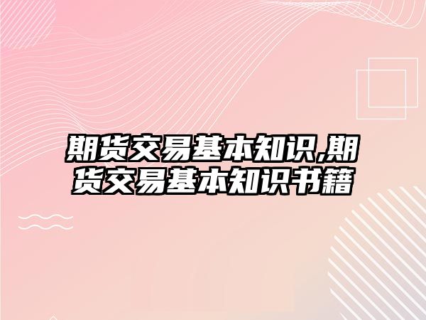 期貨交易基本知識,期貨交易基本知識書籍