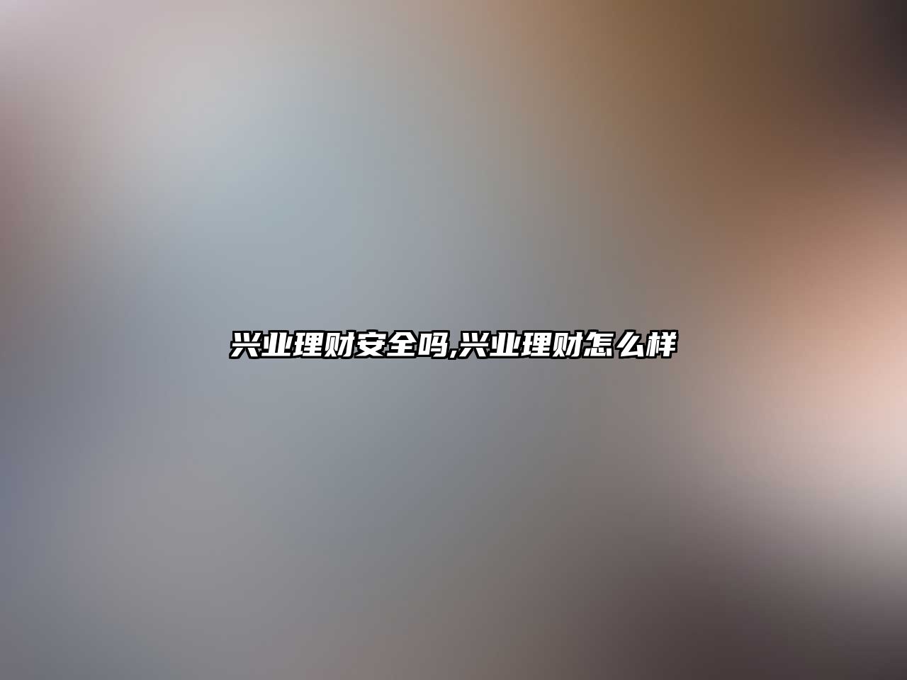 興業(yè)理財(cái)安全嗎,興業(yè)理財(cái)怎么樣