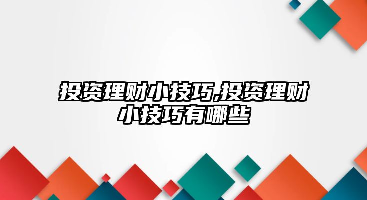 投資理財小技巧,投資理財小技巧有哪些