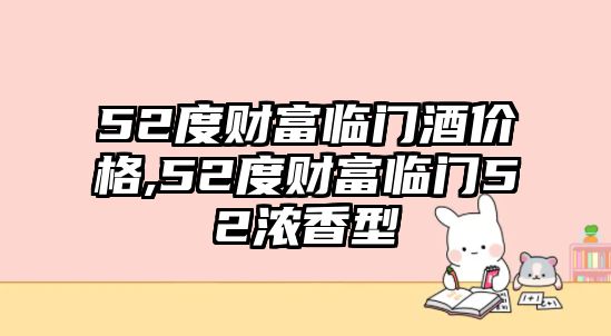 52度財富臨門酒價格,52度財富臨門52濃香型