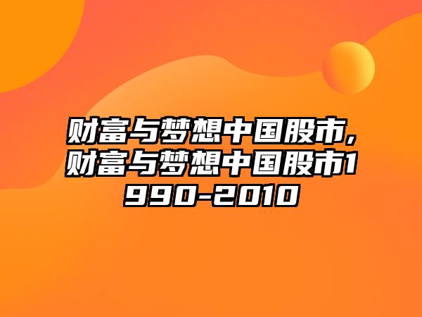 財(cái)富與夢(mèng)想中國(guó)股市,財(cái)富與夢(mèng)想中國(guó)股市1990-2010