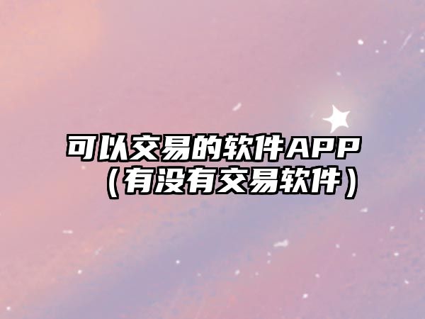 可以交易的軟件APP（有沒有交易軟件）