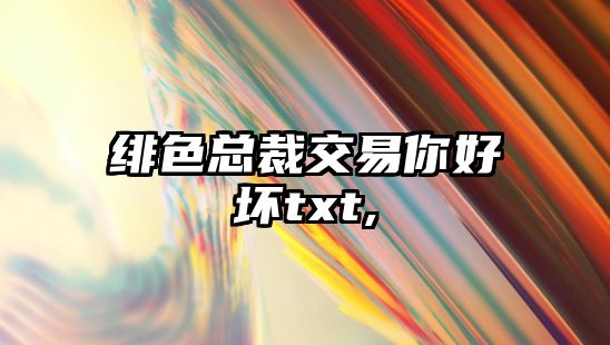 緋色總裁交易你好壞txt,